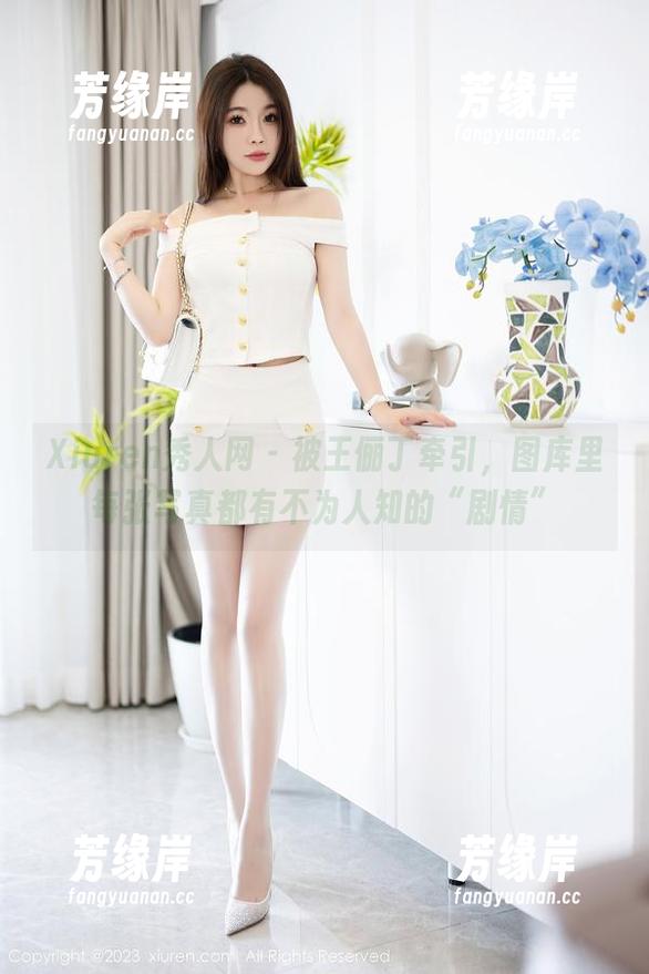 Xiuren秀人网 - 被王俪丁牵引，图库里每张写真都有不为人知的“剧情”